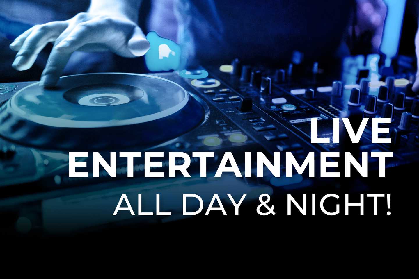 Live entertainment all day and night