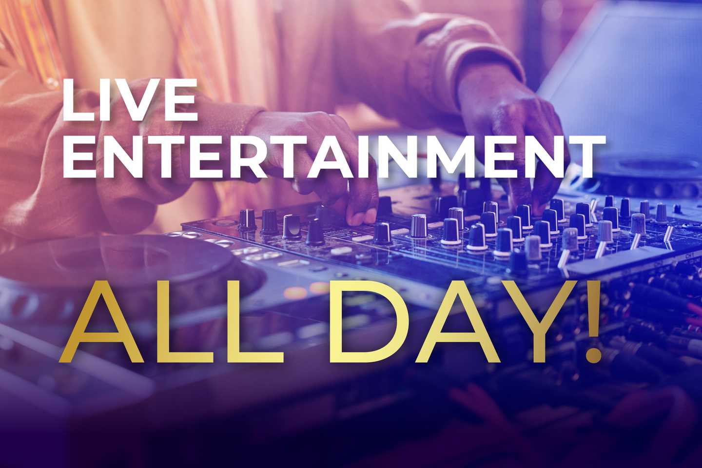 Live Entertainment All Day!