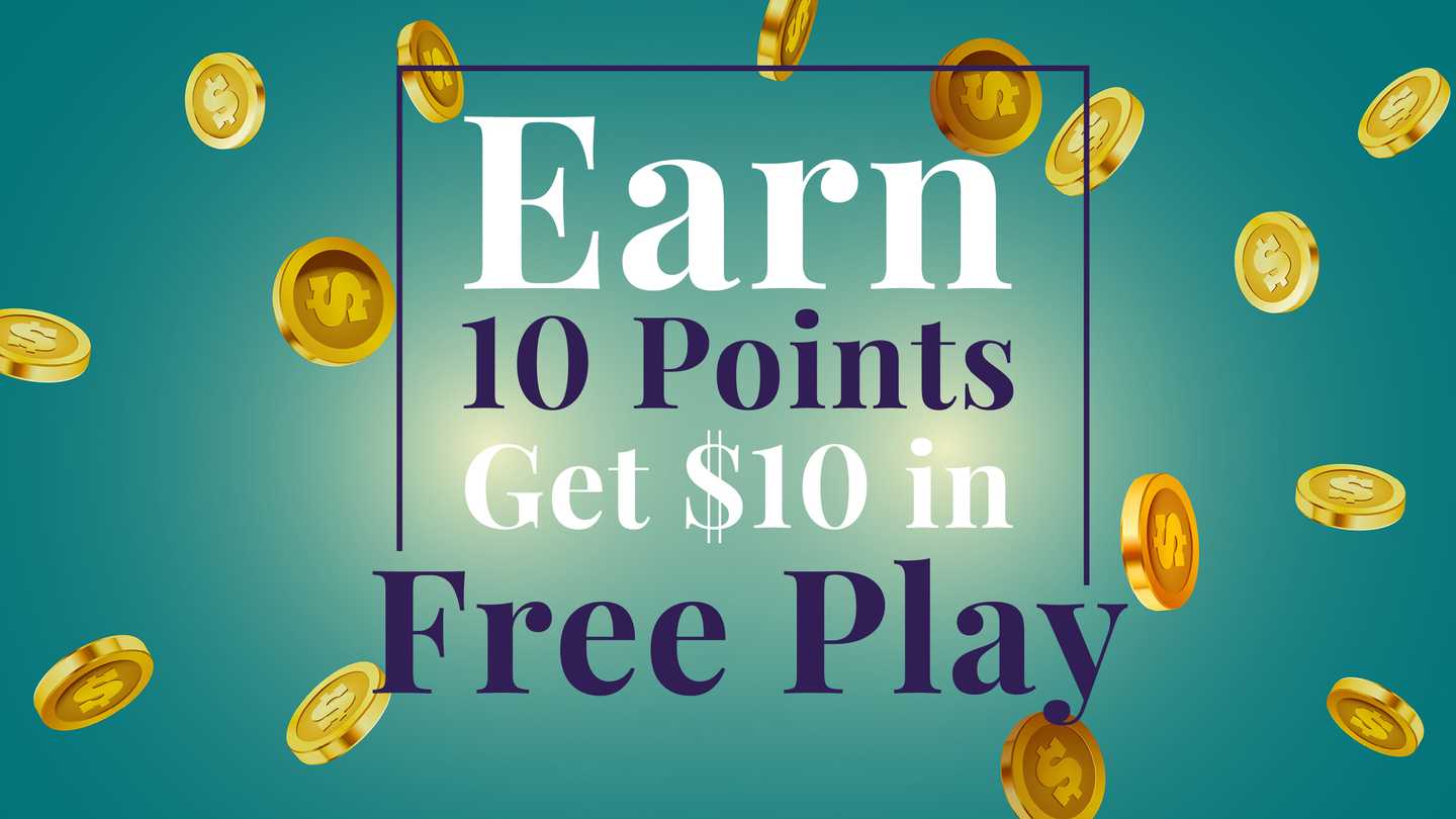 Earn 10 Points Get $10 in Free Play